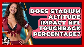 Does Stadium Altitude Impact NFL Touchback Percentage - Gridiron Data Digest