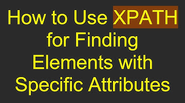How to Use XPATH for Finding Elements with Specific Attributes