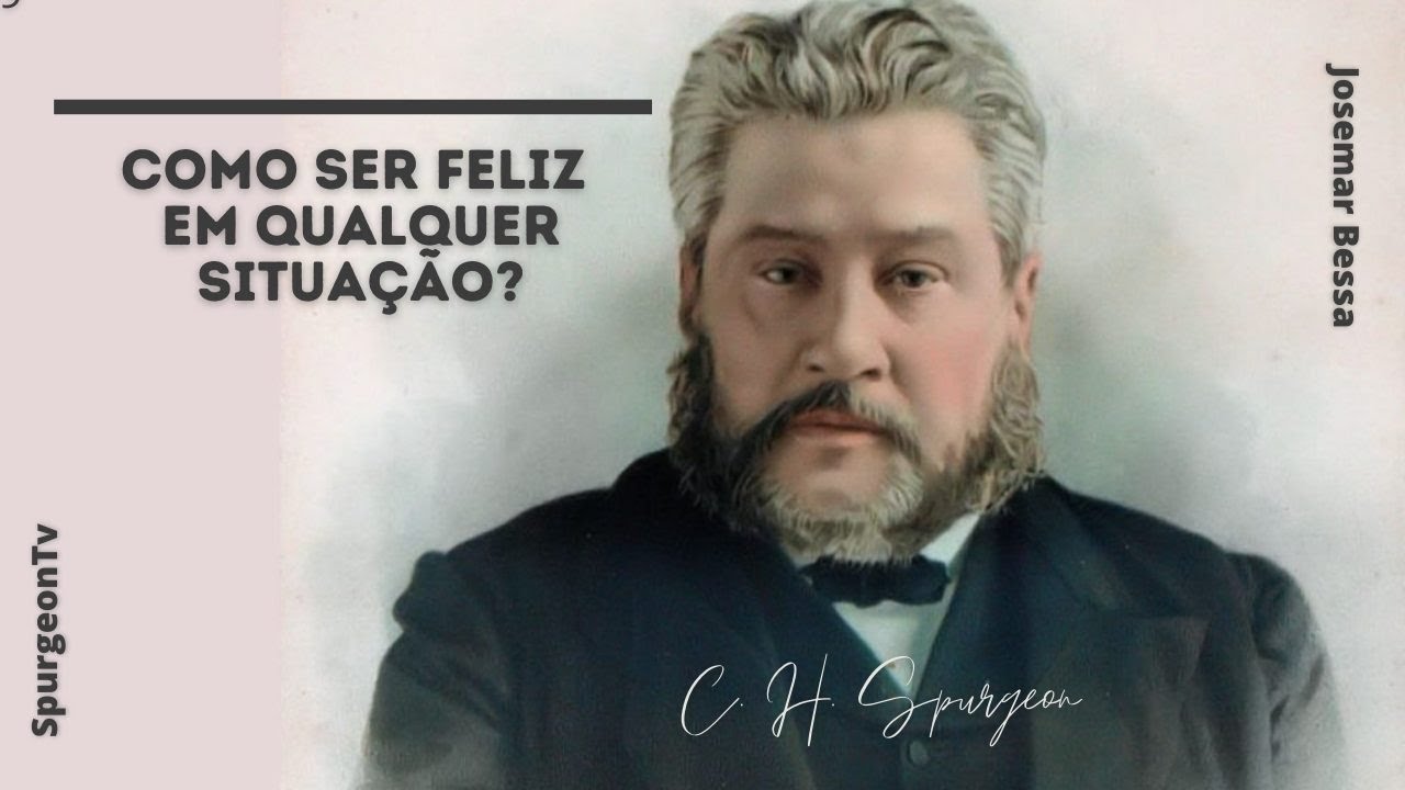Como ser feliz em qualquer situação? | C. H. Spurgeon  1834  1892 )