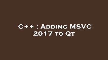 C++ : Adding MSVC 2017 to Qt