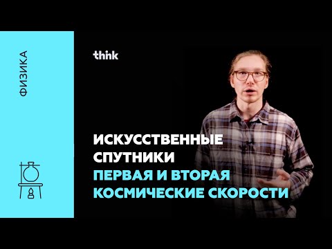 Искусственные спутники. Первая и вторая космические скорости | Физика