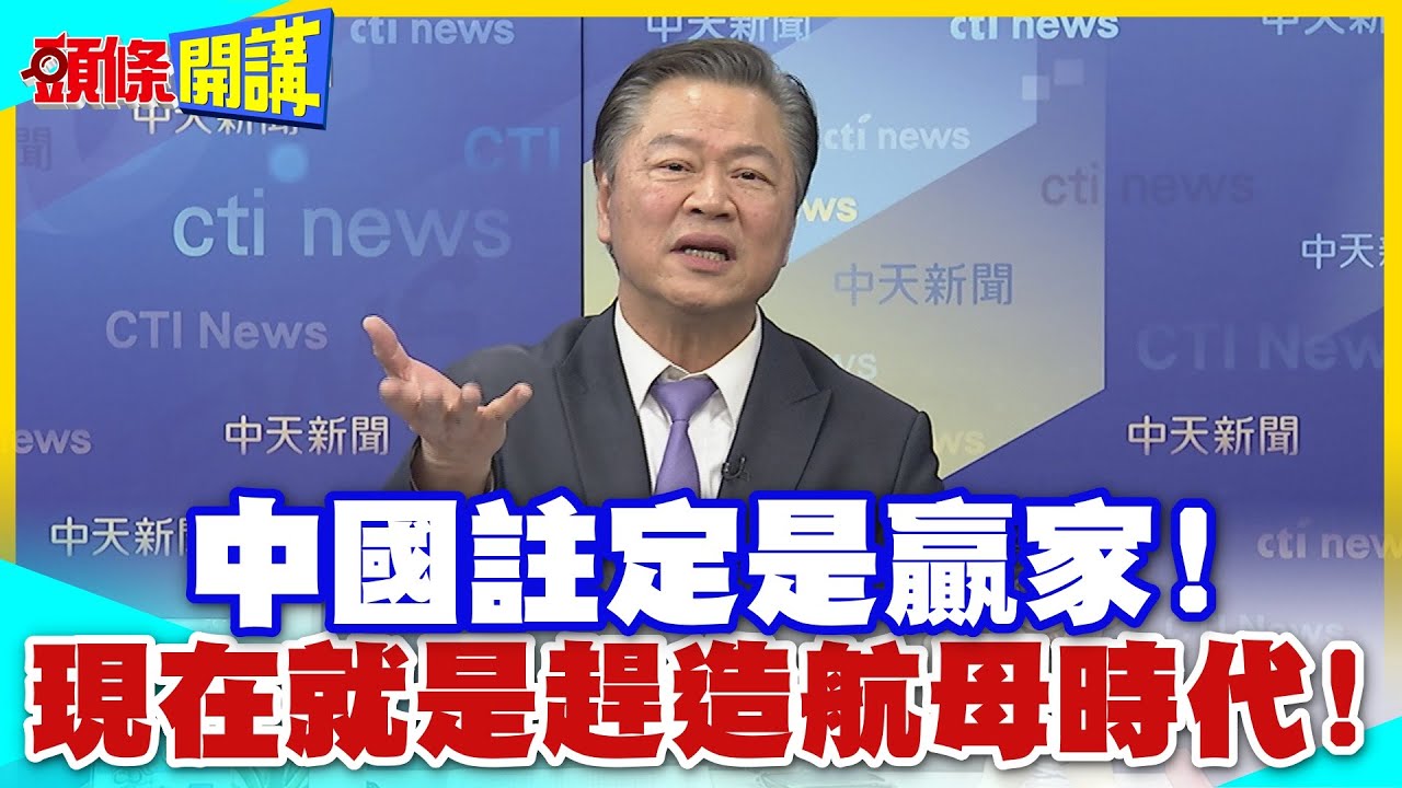 造船他成精了!國防經費超滿足!一塢八艦還不夠!現在就是趕造航母護衛艦!習近平的大航海時代【頭條開講】精華版 @中天電視CtiTv