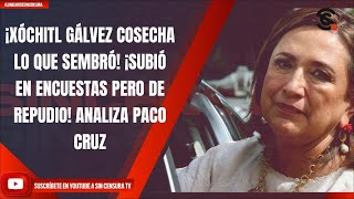 ¡XÓCHITL GÁLVEZ COSECHA LO QUE SEMBRÓ! ¡SUBIÓ EN ENCUESTAS PERO DE REPUDIO! ANALIZA PACO CRUZ