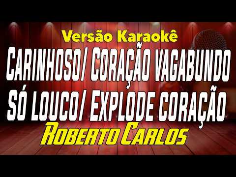 Roberto Carlos - Carinhoso/Coração vagabundo/Só louco/Explode coração - Karaokê