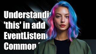 Celebrity Understanding 'this' in addEventListener(): Common Issues and Solutions Profile