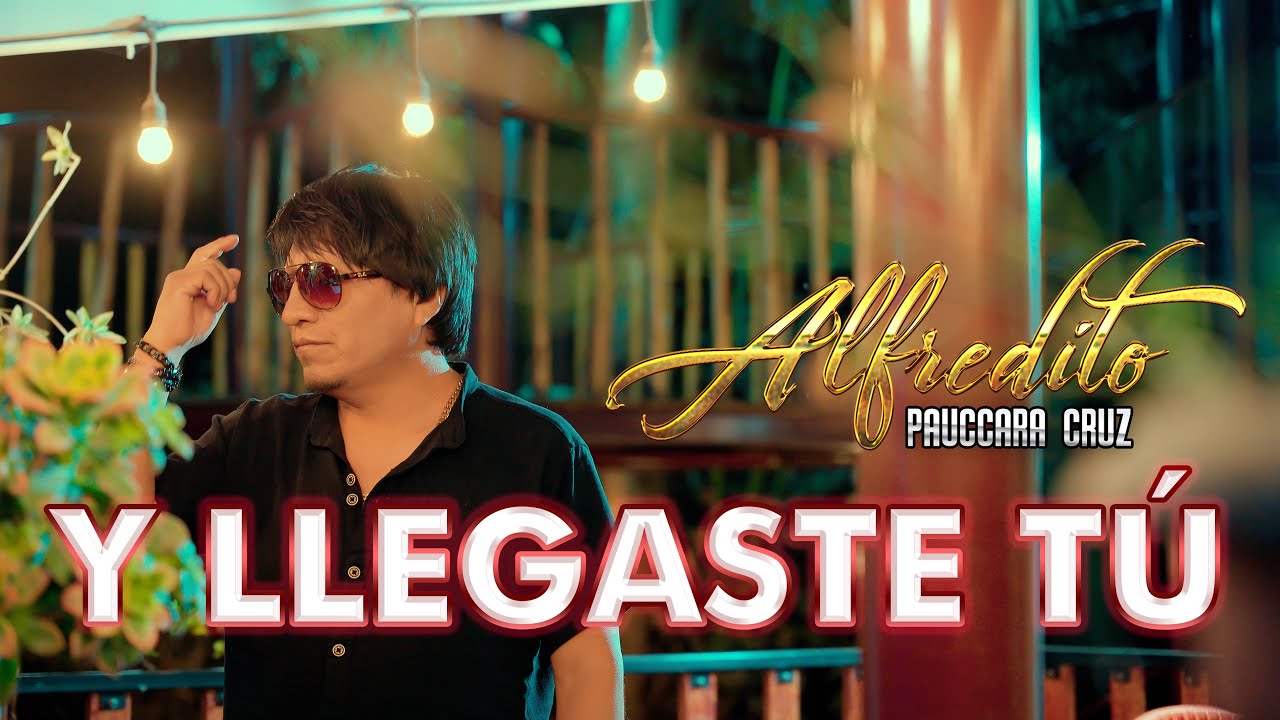 ALFREDITO PAUCCARA CRUZ - Y LLEGASTE TÚ VIDEO OFICIAL