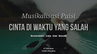 Puisi Cinta Di Waktu Yang Salah - | Musikalisasi |