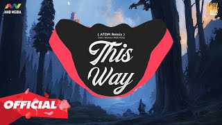 ♬ THIS WAY - CARA x NOWAY x KHẮC HƯNG ( ATOM REMIX ) | NGHE LÀ NGHIỆN