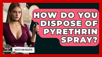 How Do You Dispose Of Pyrethrin Spray? - Insects and Invaders