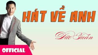 Đức Tuấn - Hát Về Anh [Official Audio]