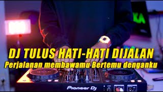 DJ HATI-HATI DI JALAN TULUS REMIX | PERJALANAN MEMBAWAMU BERTEMU DENGANKU VIRAL TIKTOK FULL BASS