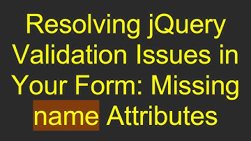 Resolving jQuery Validation Issues in Your Form: Missing name Attributes