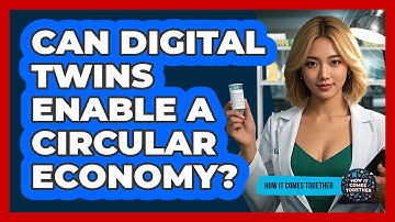 Can Digital Twins Enable A Circular Economy? - How It Comes Together