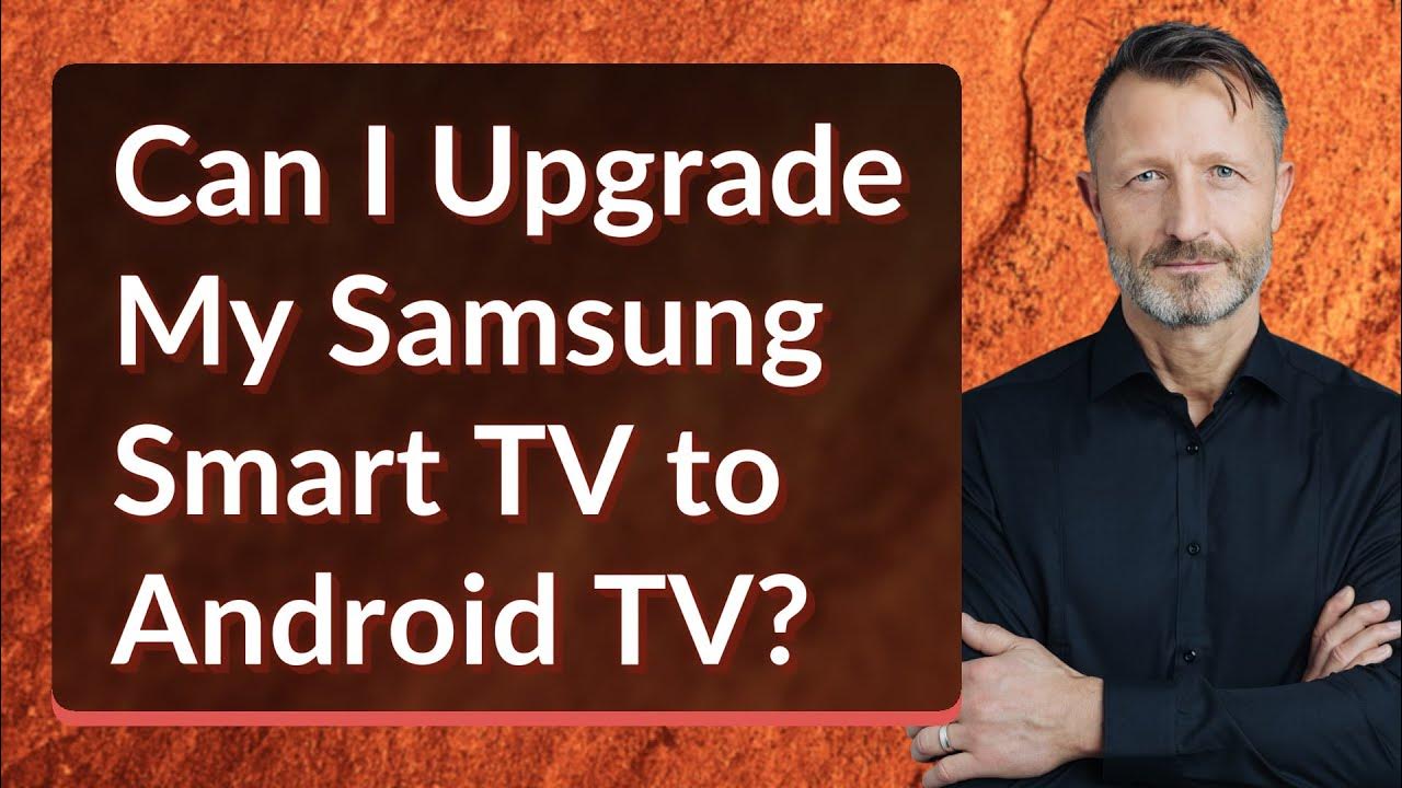 Can I Upgrade My Samsung Smart TV to Android TV? YouTube