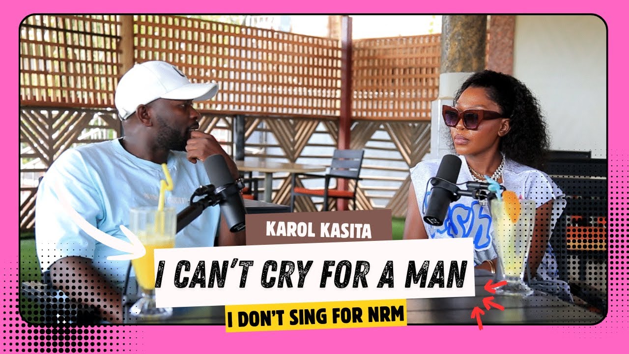 KAROL KASITA EXPLAINS WHY SHE CAN'T SING FOR NRM & WHY CAN'T CRY FOR A MAN