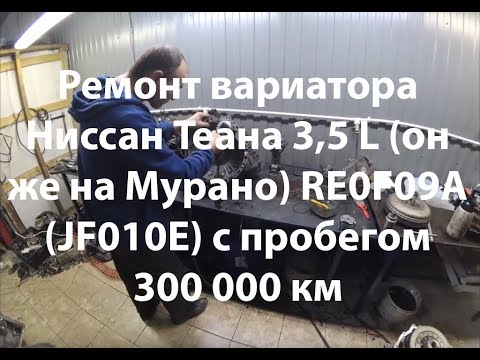 Ремонт вариатора Ниссан Теана 3,5 L (он же на Мурано) RE0F09A (JF010E) с пробегом 300 000 км