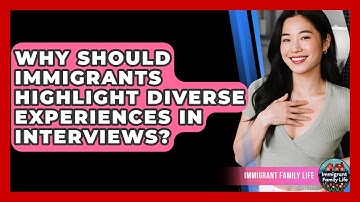 Why Should Immigrants Highlight Diverse Experiences In Interviews? - Immigrant Family Life
