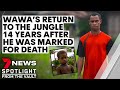 Wawa returns to the jungle tribe that once marked him for death | 7NEWS Spotlight