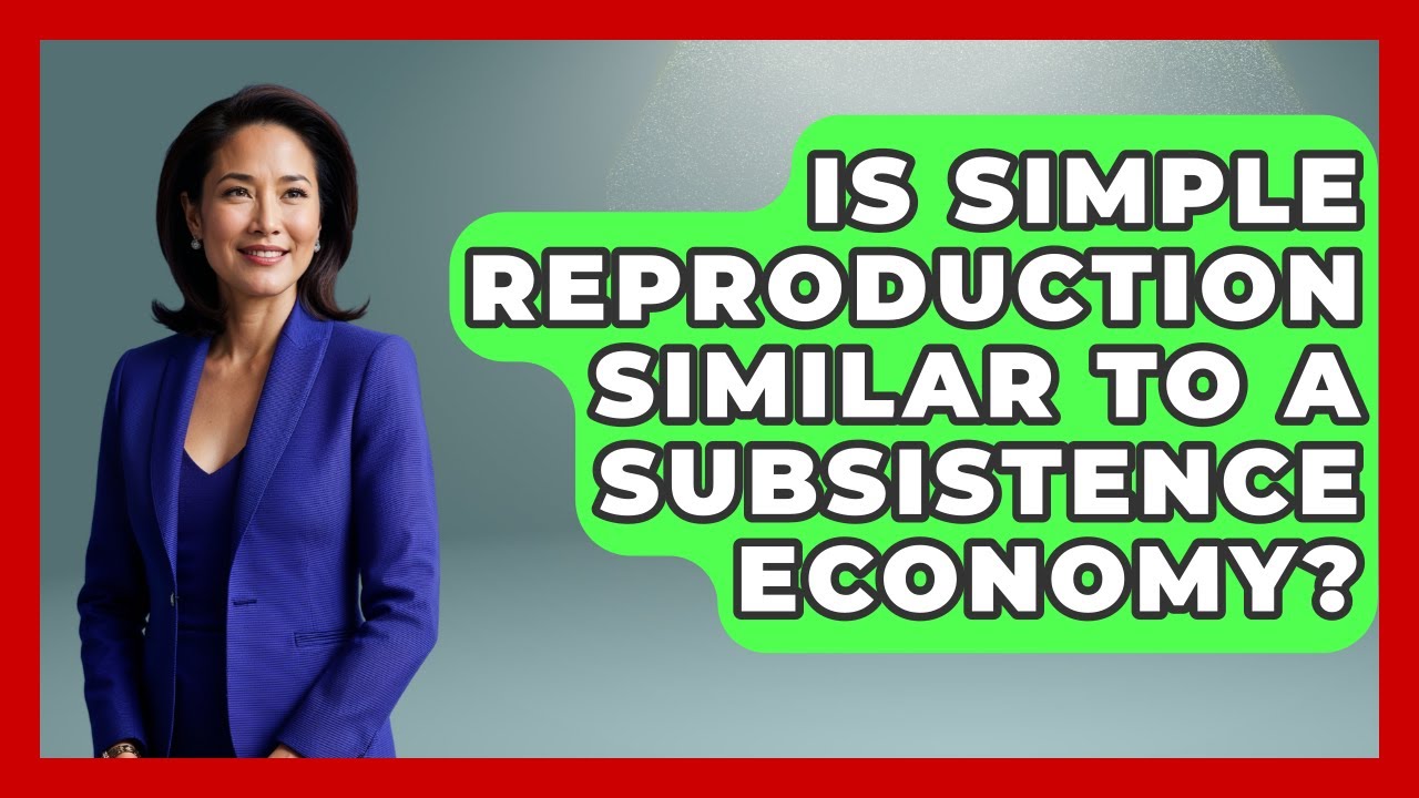 Is Simple Reproduction Similar To A Subsistence Economy? - Socialism Explained