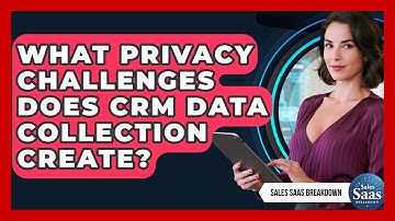 What Privacy Challenges Does CRM Data Collection Create? - Sales Saas Breakdown
