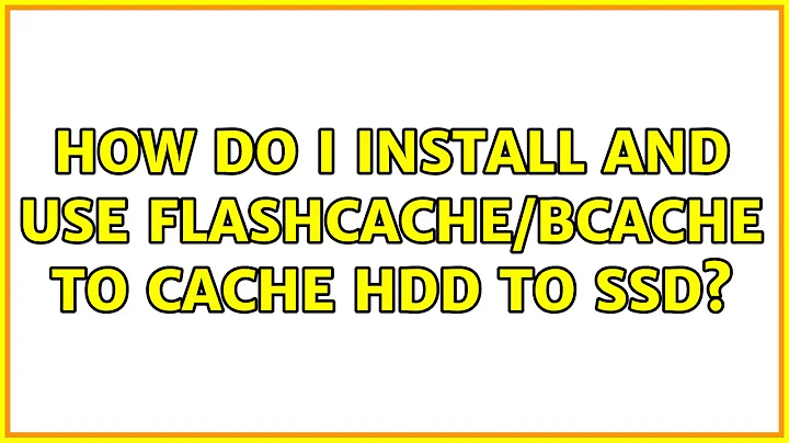 Ubuntu: How do I install and use flashcache/bcache to cache HDD to SSD? (4 Solutions!!)