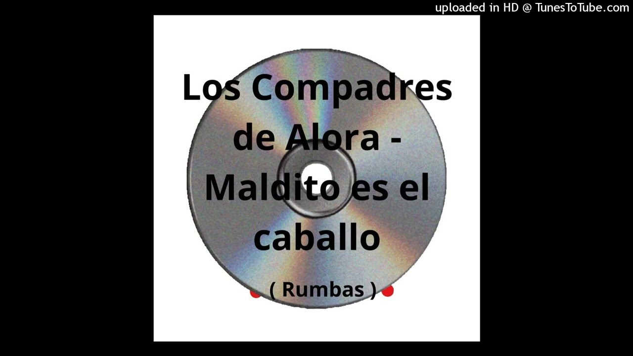 Los Compadres de Alora - Maldito es el Caballo (Rumbas)
