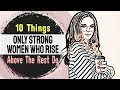 10 Things Only Strong Women Who Rise Above The Rest Do