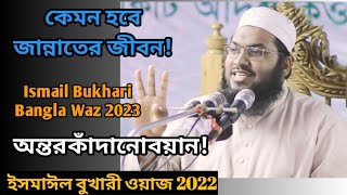 কেমন হবে জান্নাতের জীবন অন্তর কাঁদানো বয়ান Ismail Bukhari Bangla Waz 2022,ইসমাঈল বুখারী ওয়াজ 2022