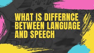 Difference between language and speech.