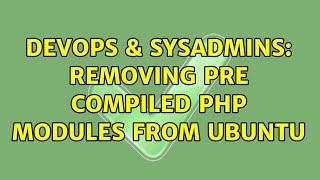 DevOps & SysAdmins: removing pre compiled php modules from ubuntu (2 Solutions!!)