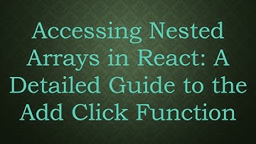 Accessing Nested Arrays in React: A Detailed Guide to the Add Click Function