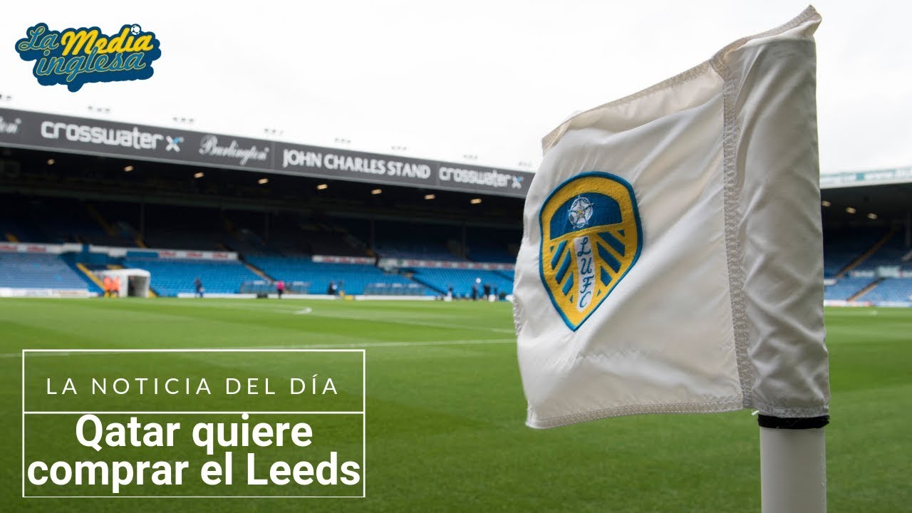 QATAR QUIERE COMPRAR EL LEEDS YouTube