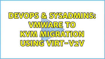 DevOps & SysAdmins: VMWare to KVM migration using virt-v2v