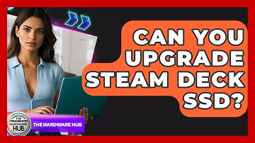 Can You Upgrade Steam Deck SSD? - The Hardware Hub