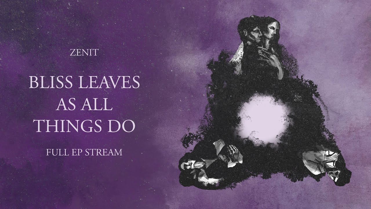 Zenit - Bliss Leaves As All Things Do (OFFICIAL EP STREAM) - YouTube