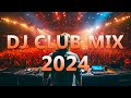 DJ CLUB MUSIC 2024 - Mashups & Remixes of Popular Songs 2024 -  DJ Remix Dance Club Music Mix 2024