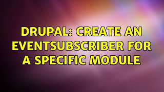 Drupal: Create an EventSubscriber for a specific module