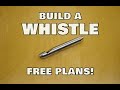 BUILD a Whistle - FREE PLANS!