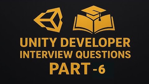 Top Unity Interview Questions for Game Developers – Part 6