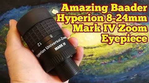 Amazing Baader Hyperion 8-24mm Mark IV Zoom Eyepiece/ Unboxing, Review, Use