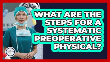 What Are The Steps For A Systematic Preoperative Physical?