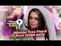 Woman fires friend from bridal party | WWYD