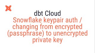 dbt Cloud - Snowflake keypair (changing from encrypted / passphrase to unencrypted / no passphrase)