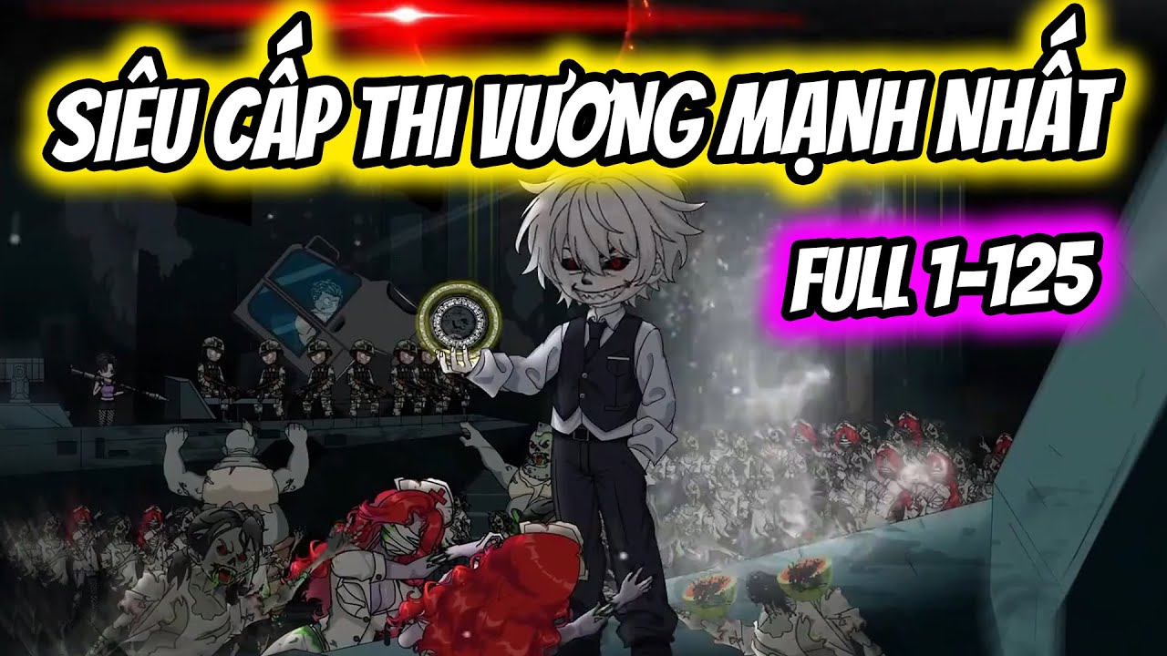 (Full 12H) Tập 01-125 | Tận Thế Tôi Là Siêu Cấp Thi Vương Mạnh Nhất | Thiết Review