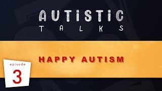 AUTISM PODCAST - EPISODE 3 - HAPPY AUTISM
