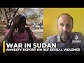 Sudan S RSF Accused Of Sickening Sexual Violence On Women Girls Report Sudan S RSF Accused Of Sickening Sexual Violence On Women Girls Report