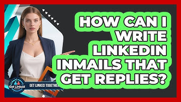 How Can I Write LinkedIn InMails That Get Replies? - Get Linked Together