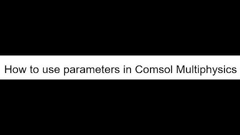 3-How to use parameters in Comsol Multiphysics