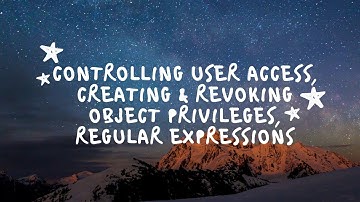SQL - Controlling User Access, Creating&Revoking Object Privileges,Regular Expressions