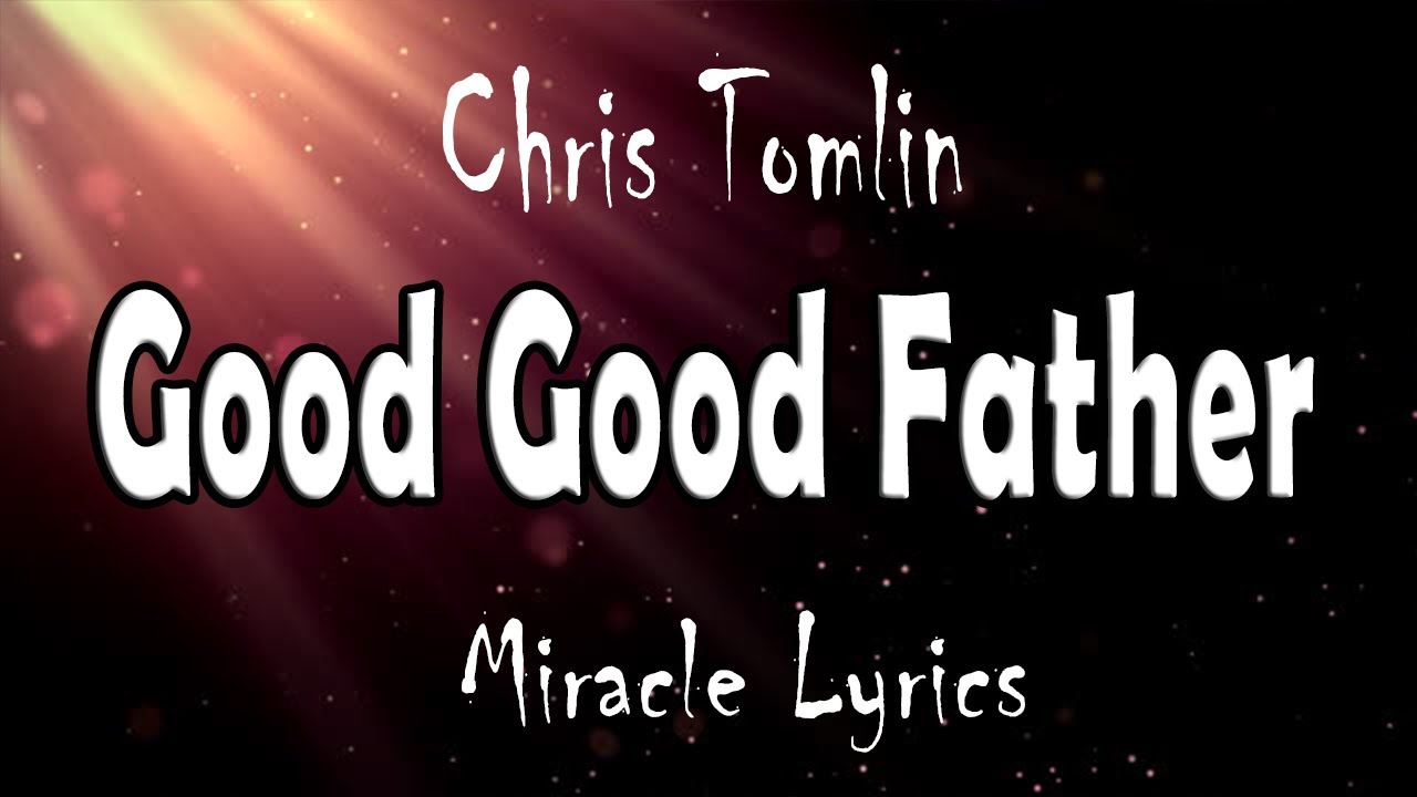Chris Tomlin Good Good Father (Lyrics) YouTube Chris Tomlin Good Good Father (Lyrics) YouTube
